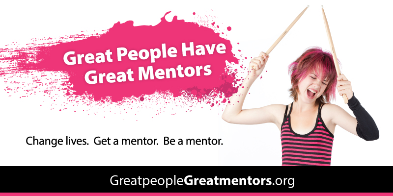 Great People Have Great Mentors: Change Lives. Get a Mentor. Be a Mentor. www.greatpeoplegreatmentors.org